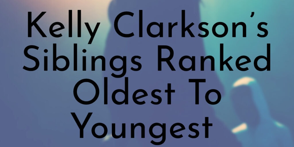 Kelly Clarkson’s Siblings Ranked Oldest To Youngest