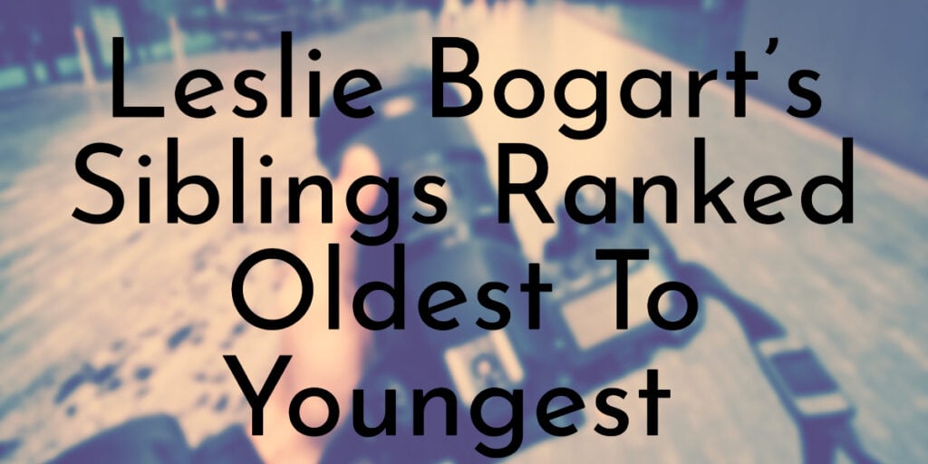 Leslie Bogart’s Siblings Ranked Oldest To Youngest
