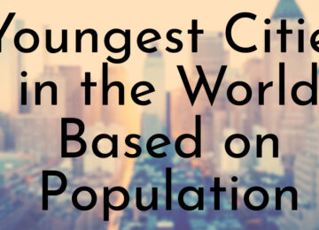 Youngest Cities in the World Based on Population