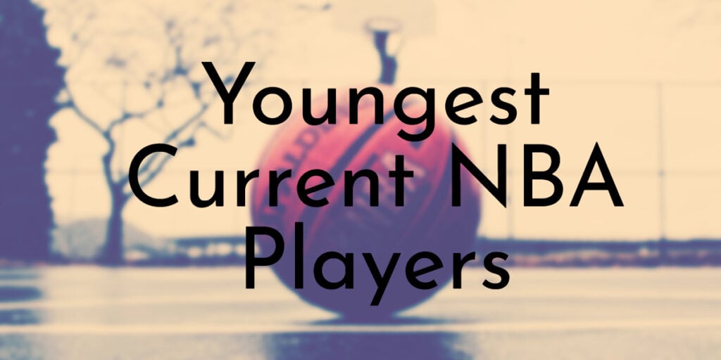 Youngest Current NBA Players