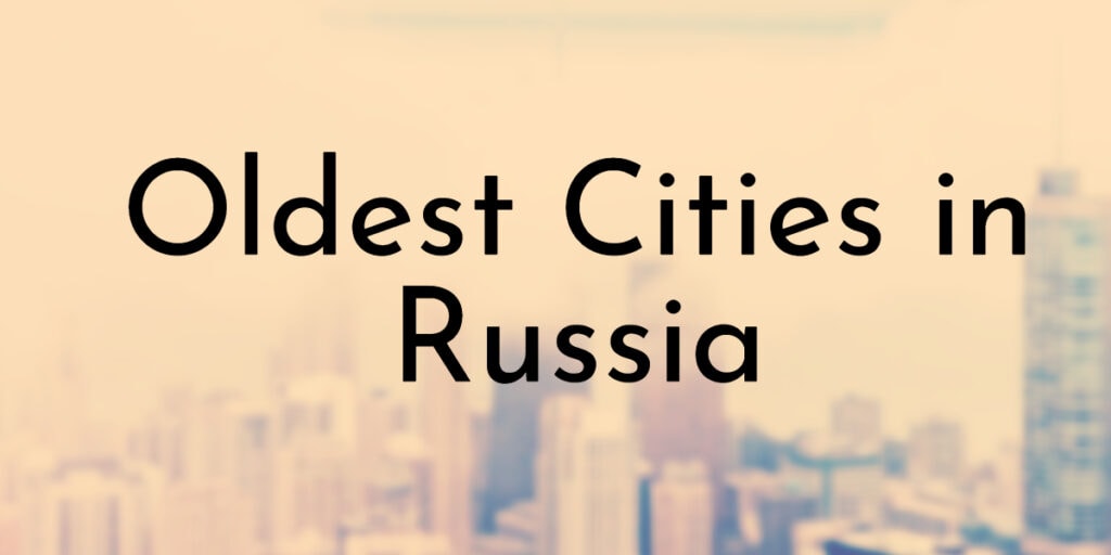 10 Oldest Cities in Russia