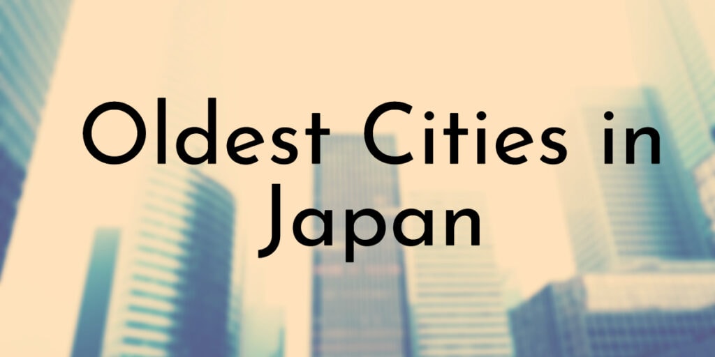 9 Oldest Cities in Japan