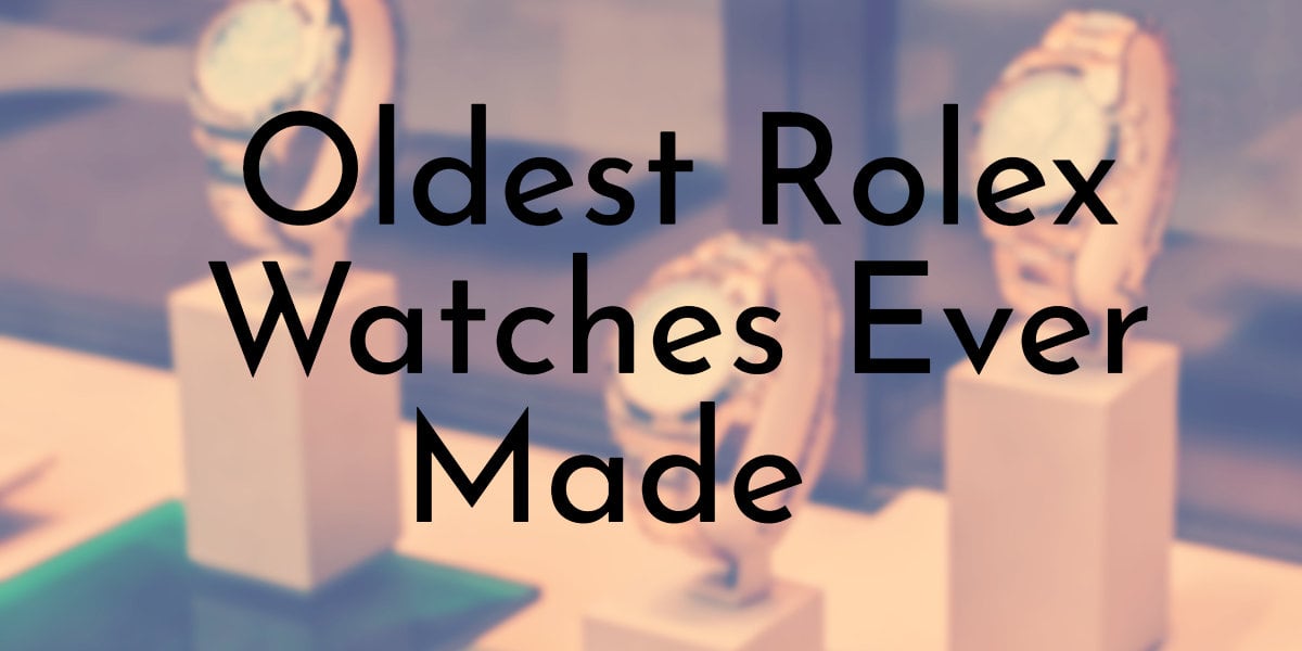 Oldest Rolex Watches Ever Made