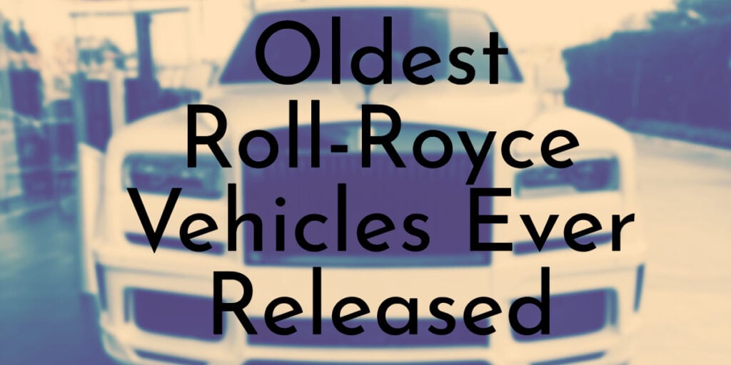 Oldest Roll-Royce Vehicles Ever Released
