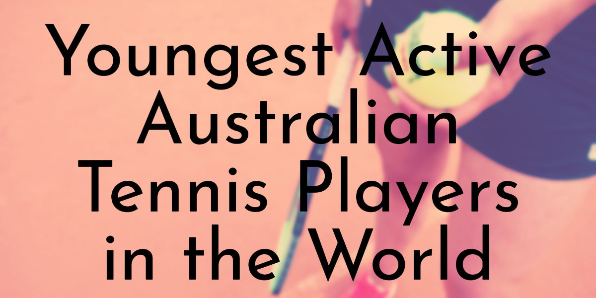 Youngest Active Australian Tennis Players in the World