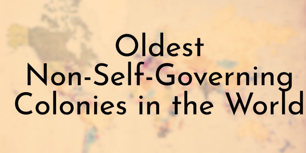 Oldest Non-Self-Governing Colonies in the World