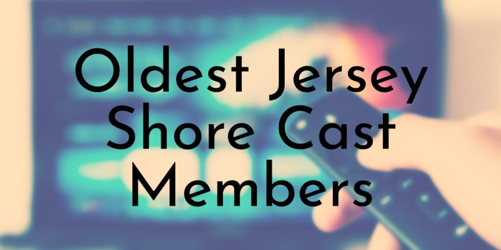 Oldest Jersey Shore Cast Members