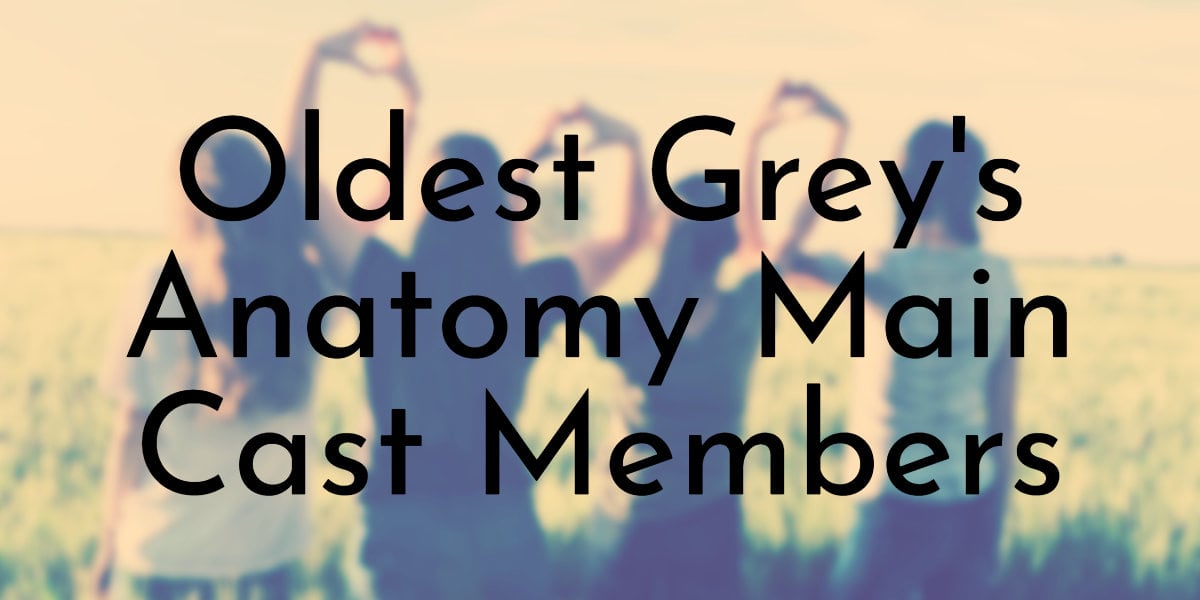 Oldest Grey's Anatomy Main Cast Members